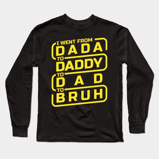 I went from Dada to Daddy to Dad to Bruh Long Sleeve T-Shirt by denkanysti